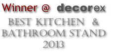 Winner @ decor ex
Best Kitchen  &
Bathroom Stand
2013
